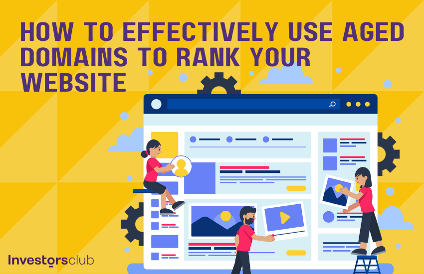 How To Effectively Use Aged Domains To Rank Your Website